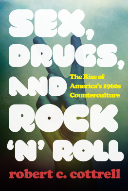 Robert C. Cottrell - Sex, Drugs, and Rock n Roll: The Rise of Americas 1960s Counterculture