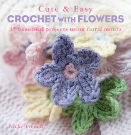Nicki Trench - Cute and Easy Crochet with Flowers: 35 beautiful projects using floral motifs