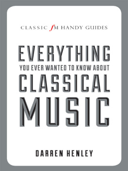 Darren Henley The Classic FM Handy Guide To Everything You Ever Wanted To Know About Classical Music