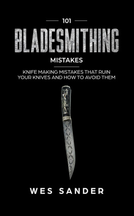 Wes Sander - 101 Bladesmithing Mistakes: Knife Making Mistakes That Ruin Your Knives and How to Avoid Them