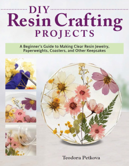 Teodora Petkova - DIY Resin Crafting Projects: A Beginners Guide to Making Clear Resin Jewelry, Paperweights, Coasters, and Other Keepsakes