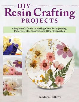 Teodora Petkova DIY Resin Crafting Projects: A Beginners Guide to Making Clear Resin Jewelry, Paperweights, Coasters, and Other Keepsakes