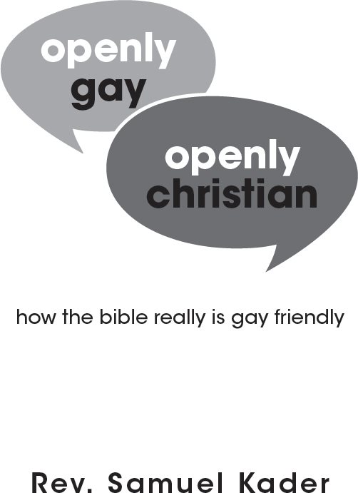 Openly Gay Openly Christian Copyright 2014 by Rev Samuel Kader Published by - photo 1