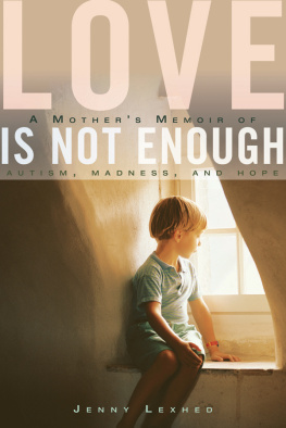 Jenny Lexhed Love Is Not Enough: A Mothers Memoir of Autism, Madness, and Hope