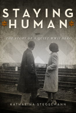 Katharina Stegelmann - Staying Human: The Story of a Quiet WWII Hero