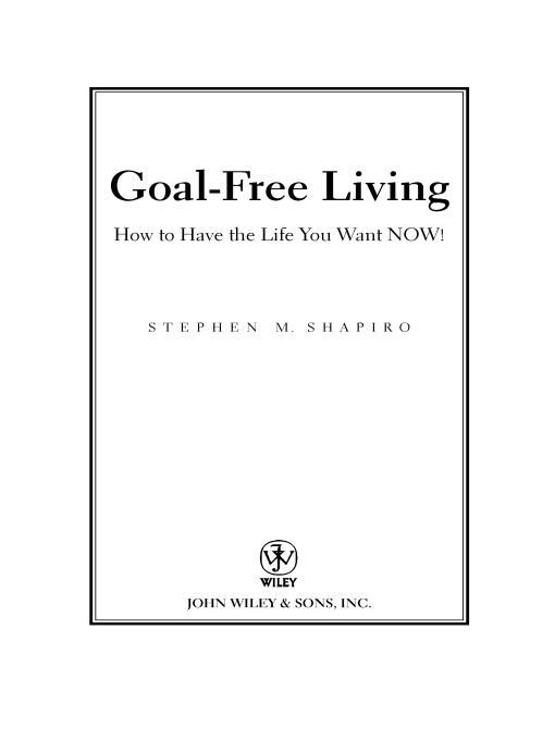 Table of Contents Praise for Goal-Free Living Stephen Shapiro has written - photo 1