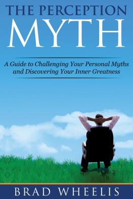 Brad Wheelis The Perception Myth: A Guide to Challenging Your Personal Myths and Discovering Your Inner Greatness