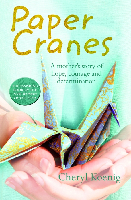 Paper Cranes A Mothers Story of Hope Courage and Determination By Cheryl - photo 1