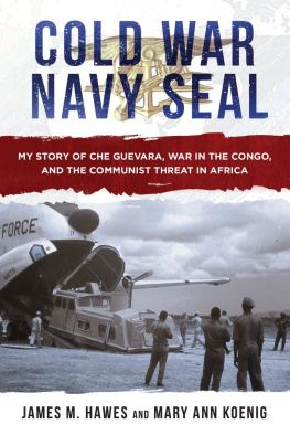 James M. Hawes - Cold War Navy SEAL: My Story of Che Guevara, War in the Congo, and the Communist Threat in Africa