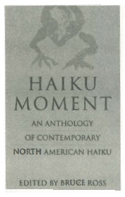 HAIKU MOMENT An Anthology of Contemporary North American Haiku By Bruce Ross - photo 1