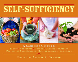 Abigail R. Gehring - Self-Sufficiency: A Complete Guide to Baking, Carpentry, Crafts, Organic Gardening, Preserving Your Harvest, Raising Animals, and More!