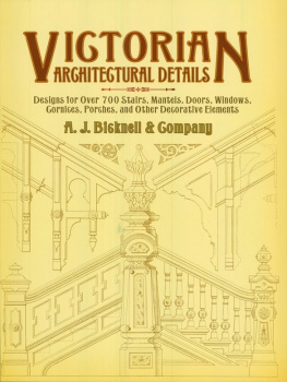 A. J. Bicknell - Victorian Architectural Details: Designs for Over 700 Stairs, Mantels, Doors, Windows, Cornices, Porches, and Other Decorative Elemen