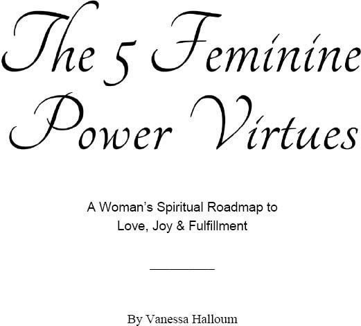 THE 5 FEMININE POWER VIRTUES A Womans Spiritual Roadmap to Love Joy - photo 1