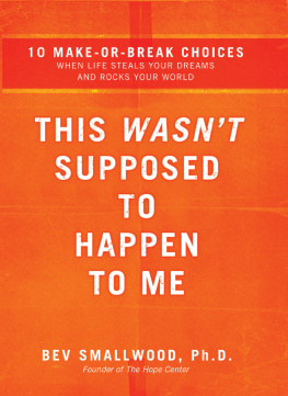 Bev Smallwood This Wasnt Supposed to Happen to Me: 10 Make-Or-Break Choices When Life Steals Your Dreams and Rocks Your World