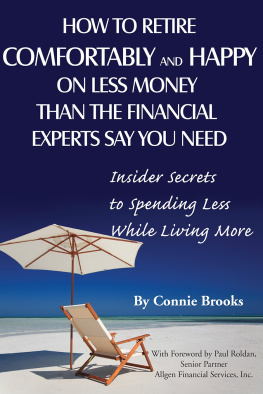 Connie Brooks How to Retire Comfortably and Happy on Less Money Than the Financial Experts Say You Need: Insider Secrets to Spending Less While Living More