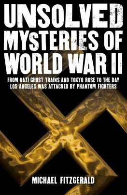 Michael Fitzgerald Unsolved Mysteries of World War II: From the Nazi Ghost Train and Tokyo Rose to the day Los Angeles was attacked by Phantom Fighters