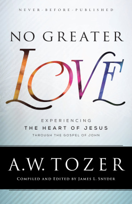 A. W. Tozer - No Greater Love: Experiencing the Heart of Jesus through the Gospel of John