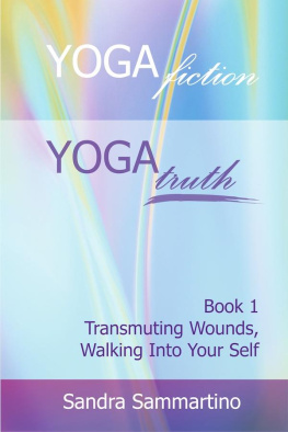 Sandra Sammartino Yoga Fiction: Yoga Truth: Transmuting Wounds, Walking Into Your Self