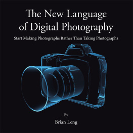 Brian Leng - The New Language of Digital Photography: Start Making Photographs Rather Than Taking Photographs