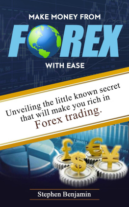 Stephen Benjamin - Make Money From Forex With Ease: Unveiling The Little Known Secret That Will Make You Rich In Forex Trading