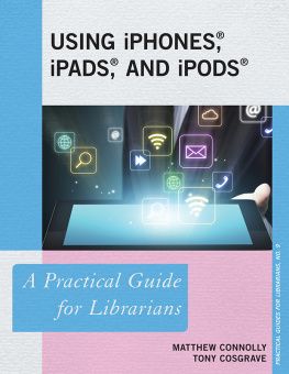 Matthew Connolly - Using iPhones, iPads, and iPods: A Practical Guide for Librarians