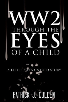 Patrick J. Cullen WW2 Through the Eyes of a Child: A Little Boys Untold Story