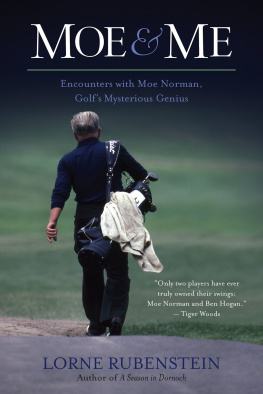 Lorne Rubenstein - Moe & Me: Encounters with Moe Norman, Golfs Mysterious Genius