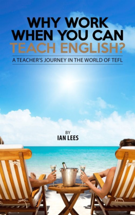 Ian Lees - Why Work When You Can Teach English?: A Teachers Journey in the World of TEFL