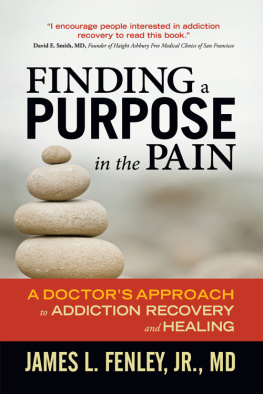 James L. Fenley Finding a Purpose in the Pain: A Doctors Approach to Addiction Recovery and Healing