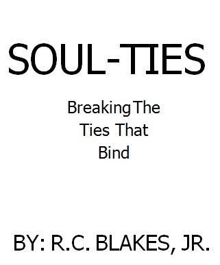 SOUL-TIES BREAKING THE TIES THAT BIND Copyright 2016 by RC Blakes Jr - photo 1