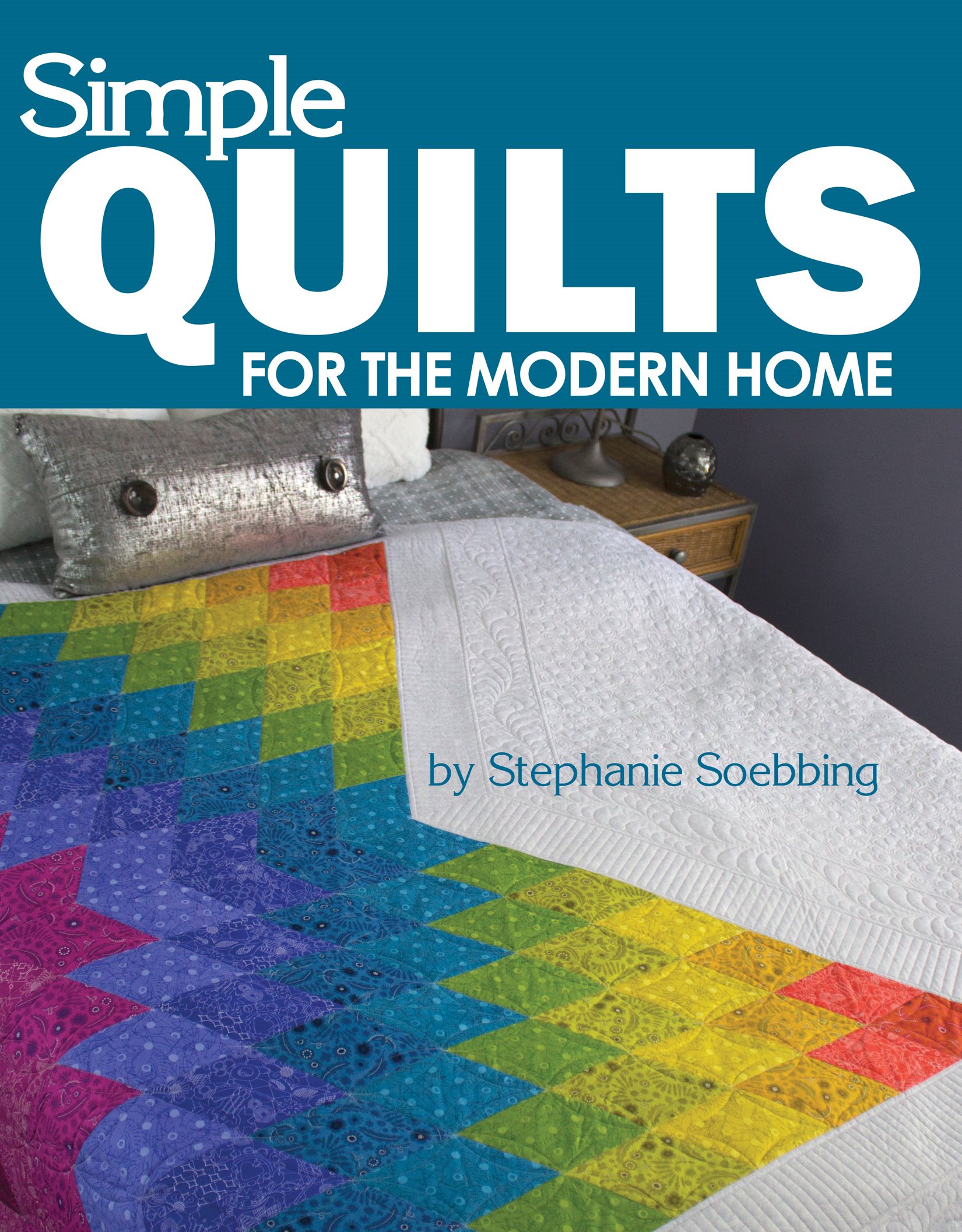 Simple Quilts for the Modern Home by Stephanie Soebbing Landauer Publishing - photo 1