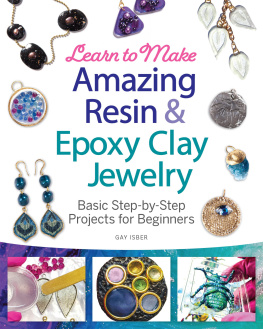 Gay Isber - Learn to Make Amazing Resin & Epoxy Clay Jewelry: Basic Step-by-Step Projects for Beginners