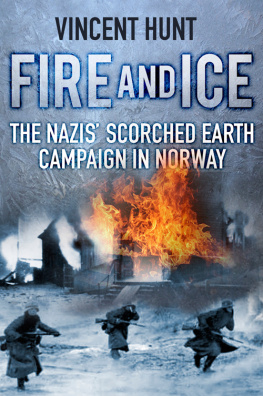 Vincent Hunt - Fire and Ice: The Nazis Scorched Earth Campaign in Norway