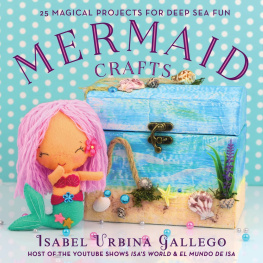 Isabel Urbina Gallego - Mermaid Crafts: 25 Magical Projects for Deep Sea Fun