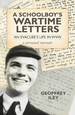 Geoffrey Iley A Schoolboys Wartime Letters: An Evacuees Life in WWII — A Personal Memoir