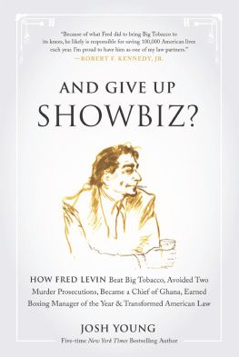 Josh Young And Give Up Showbiz?: How Fred Levin Beat Big Tobacco, Avoided Two Murder Prosecutions, Became a Chief of Ghana, Earned Boxing Manager of the Year, and Transformed American Law