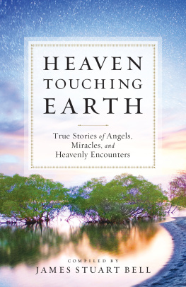 James Stuart Bell - Heaven Touching Earth: True Stories of Angels, Miracles, and Heavenly Encounters