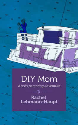 Rachel Lehmann-Haupt - DIY Mom: A Solo Parenting Adventure