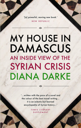 Diana Darke - My House in Damascus: An Inside View of the Syrian Revolution