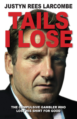 Justyn Rees Larcombe - Tails I Lose: The Compulsive Gambler Who Lost His Shirt For Good