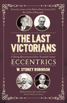 W. Sydney Robinson - The Last Victorians: A Daring Reassessment of Four Twentieth Century Eccentrics