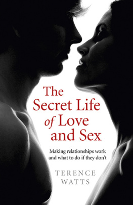 Terence Watts The Secret Life of Love and Sex: Making relationships work and what to do if they dont