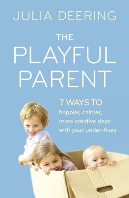 Julia Deering - The Playful Parent: 7 ways to happier, calmer, more creative days with your under-fives