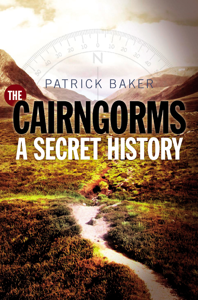 THE CAIRNGORMS A Secret History Patrick Baker studied Business Finance and - photo 1