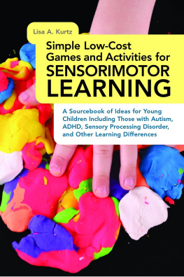 Elizabeth A Kurtz - Simple Low-Cost Games and Activities for Sensorimotor Learning: A Sourcebook of Ideas for Young Children Including Those with Autism, ADHD, Sensory Processing Disorder, and Other Learning Differences