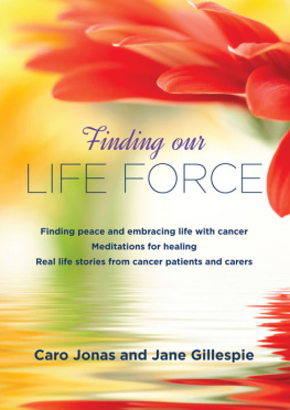 Caro Jonas Finding Our Life Force: Finding Peace and Embracing Life with Cancer