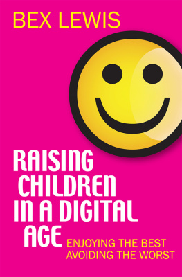 Bex Lewis - Raising Children in a Digital Age: Enjoying the Best, Avoiding the Worst