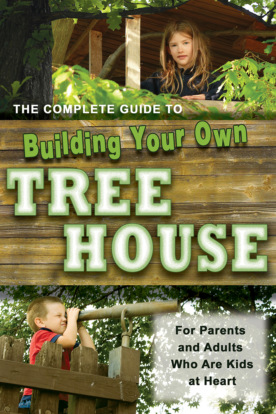 The Complete Guide to Building Your Own Tree House For Parents and Adults Who - photo 1