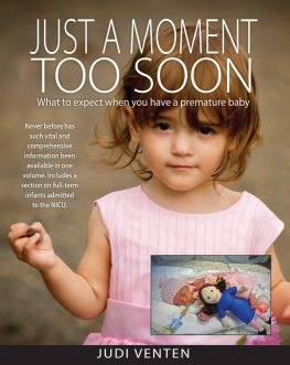 Judi Venten - Just a Moment Too Soon: What to expect when you have a premature baby