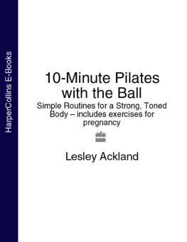 Lesley Ackland - 10-Minute Pilates with the Ball: Simple Routines for a Strong, Toned Body – includes exercises for pregnancy